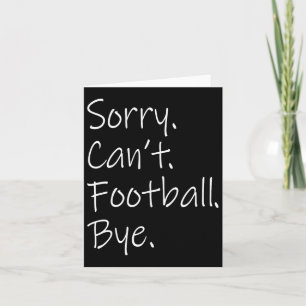 Sorry. Can't. Football. Bye. Funny Sarcastic Memes Card