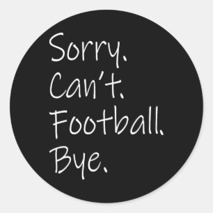 Sorry. Can't. Football. Bye. Funny Sarcastic Memes Classic Round Sticker