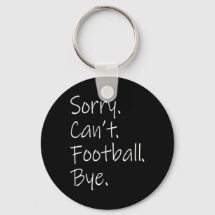 Sorry. Can't. Football. Bye. Funny Sarcastic Memes Keychain