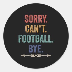 Sorry Can't Football Bye Funny Saying Classic Round Sticker