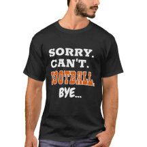 Sorry. Can't. Football. Bye... T-Shirt