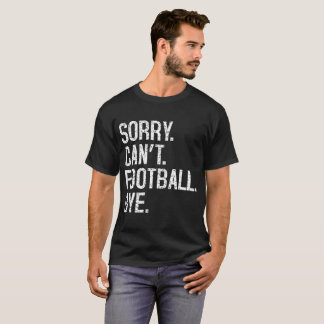 Sorry Can't Football Bye  T-Shirt
