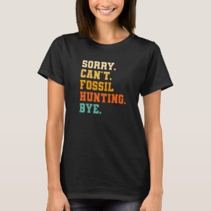 Sorry Can't Fossil Hunting Bye Paleontologist Pale T-Shirt