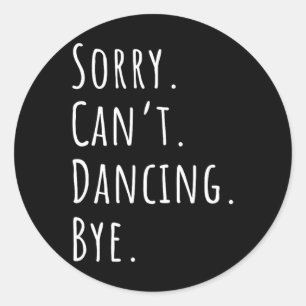 Sorry Cant Funny Dancing Dance  Classic Round Sticker