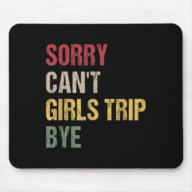 Sorry Can't Girls Trip Bye Shirt  Mouse Pad (Front)