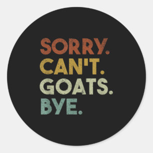 Sorry Can't Goats Bye Funny Goats Classic Round Sticker