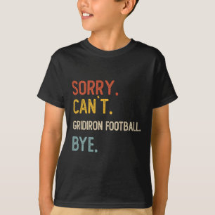 Sorry Can't Gridiron Football Bye Shirts Gridiron