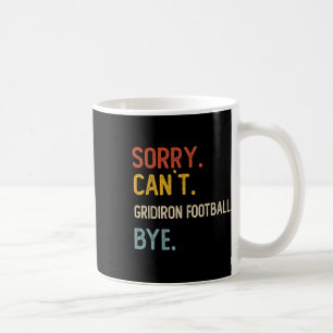 Sorry Can't Gridiron Football Bye Shirts Gridiron Coffee Mug