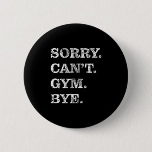 Sorry Can't Gym Bye - Weightlifting Muscles Workou 2 Inch Round Button