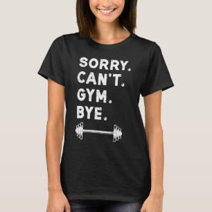 Sorry Cant Gym Bye  Weightlifting Weight Workout Q T-Shirt