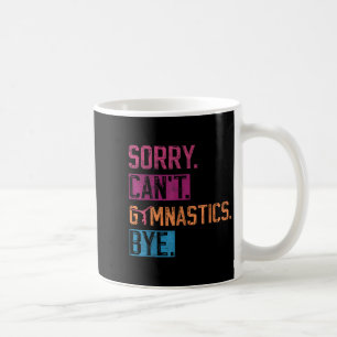 Sorry Can't Gymnastics Bye Funny Gymnastics Player Coffee Mug