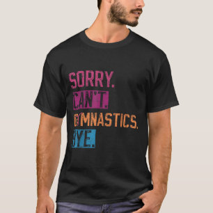 Sorry Can't Gymnastics Bye Funny Gymnastics Player T-Shirt