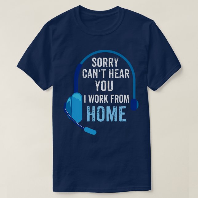 Sorry cant hear you I work from home T-Shirt (Design Front)