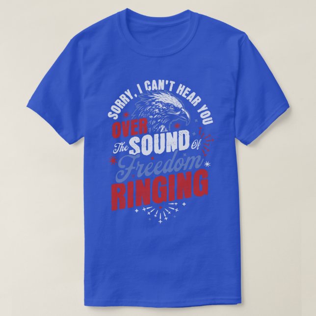 Sorry Cant Hear you Sound Of Freedom Ringing 4th o T-Shirt (Design Front)