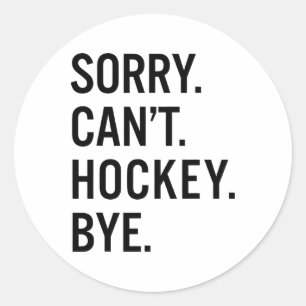Sorry Can't Hockey Bye _1 Classic Round Sticker