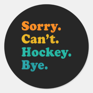 Sorry Can't Hockey Bye Field Hockey Hockey Player Classic Round Sticker