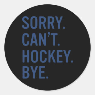 Sorry Can't Hockey Bye Funny Hockey Classic Round Sticker