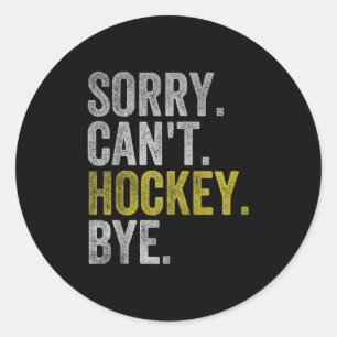 Sorry Can't Hockey Bye Funny Hockey Classic Round Sticker