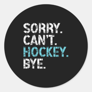 Sorry Can't Hockey Bye Funny Hockey Lover For Wome Classic Round Sticker
