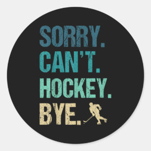 Sorry Can't Hockey Bye Funny Hockey Lover For Wome Classic Round Sticker
