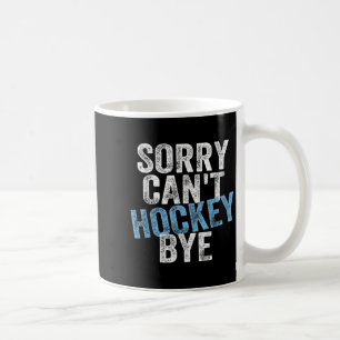 Sorry Can't Hockey Bye Funny Hockey Lover For Wome Coffee Mug