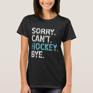 Sorry Can't Hockey Bye Funny Hockey Lover For Wome T-Shirt