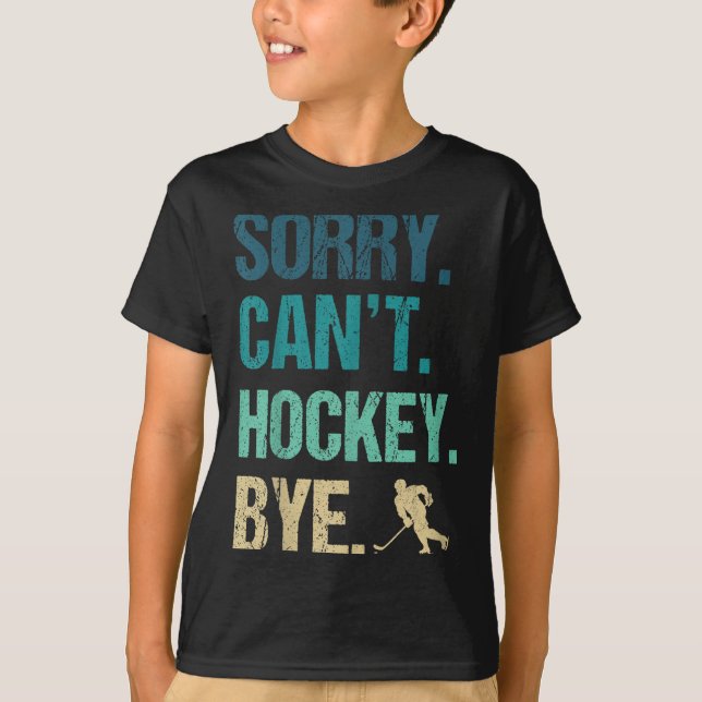 Sorry Can't Hockey Bye Funny Hockey Lover For Wome T-Shirt (Front)