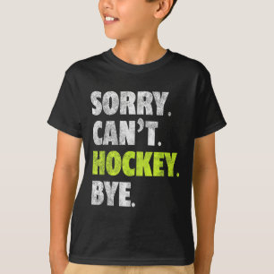 Sorry Can't Hockey Bye Funny Hockey Lover For Wome T-Shirt