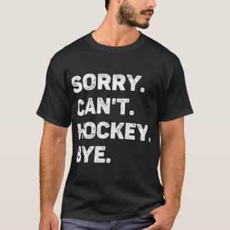 Sorry Cant Hockey Bye Funny Hockey Lover gift T-Shirt