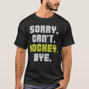 Sorry Can't Hockey Bye Funny Hockey Lover T-Shirt