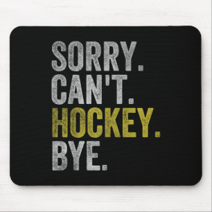 Sorry Can't Hockey Bye Funny Hockey  Mouse Pad