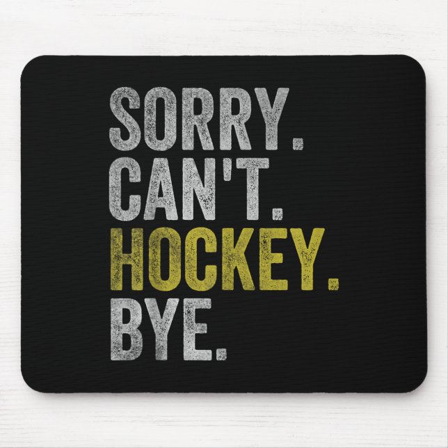 Sorry Can't Hockey Bye Funny Hockey  Mouse Pad (Front)