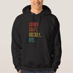 Sorry Can't Hockey Bye Funny Hockey Players Fans G Hoodie