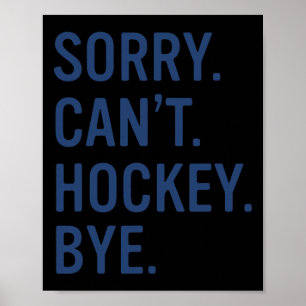 Sorry Can't Hockey Bye Funny Hockey Poster