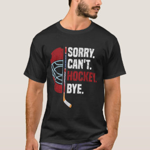 Sorry Can't Hockey Bye Funny Hockey  T-Shirt