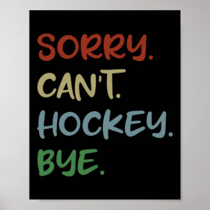 Sorry Can't Hockey Bye Hockey Lover Sport I Love H Poster