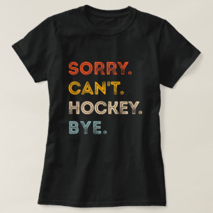 Sorry Can't Hockey Bye Hockey Player Coach Team T-Shirt