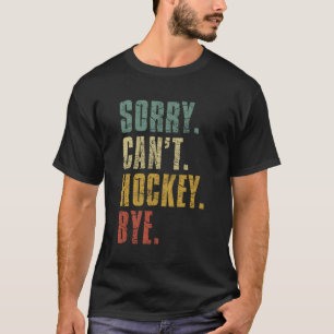 Sorry Can'T Hockey Bye Hockey Player T-Shirt