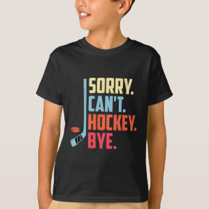 Sorry Cant. Hockey Bye Ice Hockey Sport T-Shirt