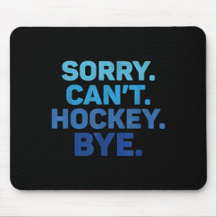 Sorry Can't Hockey Bye  Mouse Pad
