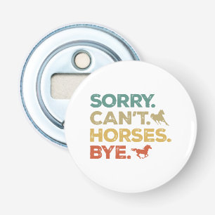 Sorry Can't Horses Bye Bottle Opener