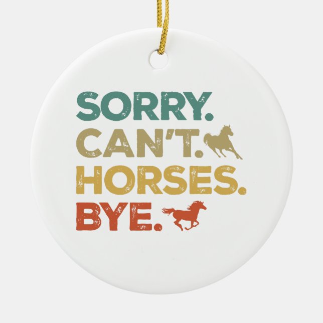 Sorry Can't Horses Bye Ceramic Ornament (Front)