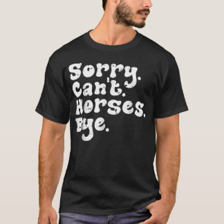Sorry Cant Horses Bye Funny Equestrian Women T-Shirt
