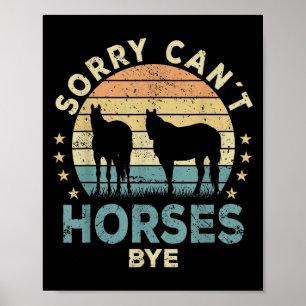Sorry Can't Horses Bye Funny Horse  Poster