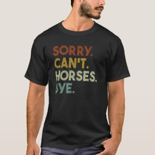 Sorry Can't Horses Bye Funny Horse T-Shirt