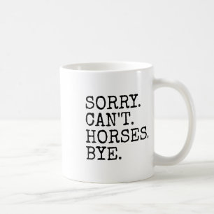 Sorry Cant Horses Bye Funny Horseback Riding Women Coffee Mug