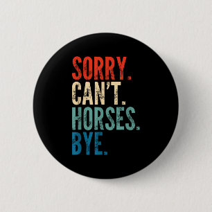 Sorry Can't Horses Bye Funny Riding Equestrian Vin 2 Inch Round Button