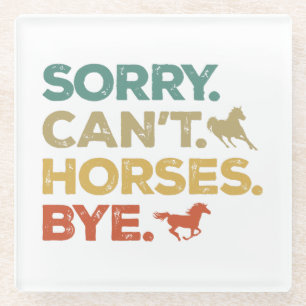Sorry Can't Horses Bye Glass Coaster