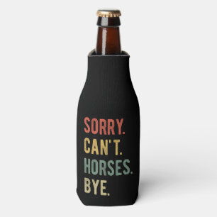 Sorry Can't Horses Bye II Bottle Cooler