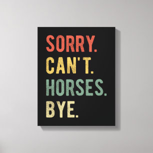 Sorry Can't Horses Bye II Canvas Print